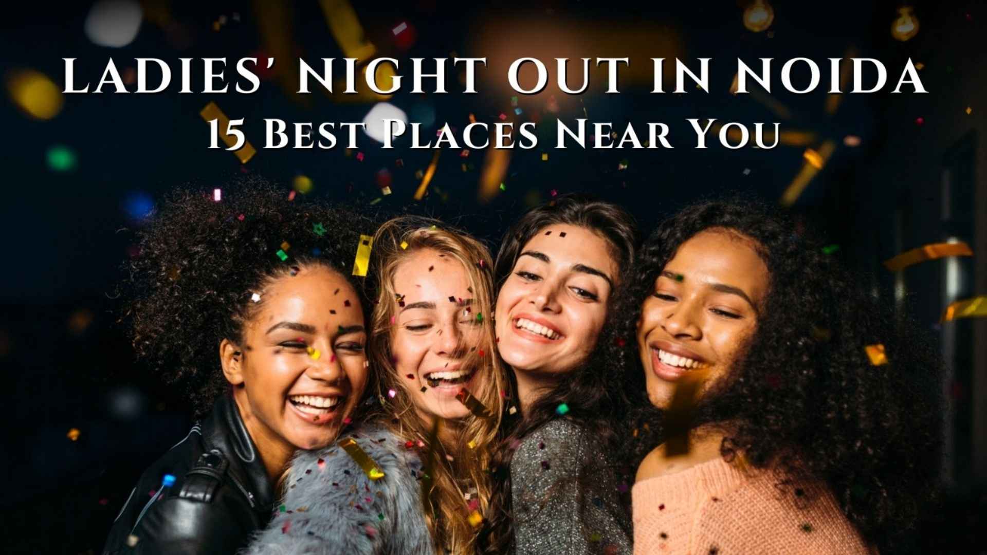 15 Best Ladies Night Out Spots in Noida with Rating, Location and Price